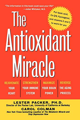 The Antioxidant Miracle: Putlipoic Acid, Pycnogenol, and Vitamins E and C to Work for You